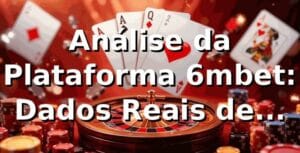 Análise da Plataforma 6mbet: Dados Reais de Performance 📊